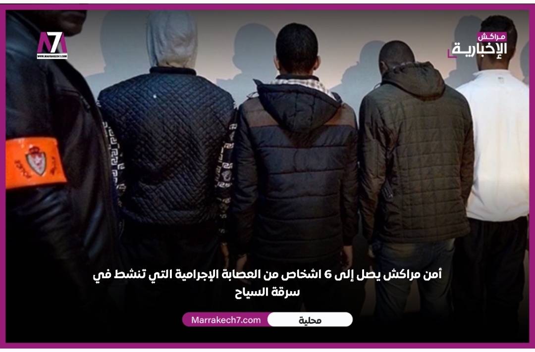 أمن مراكش يصل إلى 6 افراد من العصابة الإجرامية التي تنشط في سرقة السياح